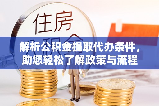 白云解析公积金提取代办条件，助您轻松了解政策与流程