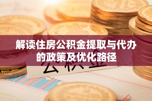 白云解读住房公积金提取与代办的政策及优化路径