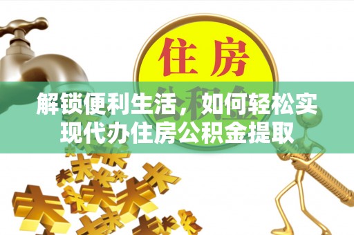 白云解锁便利生活，如何轻松实现代办住房公积金提取