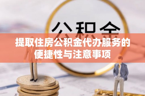 白云提取住房公积金代办服务的便捷性与注意事项