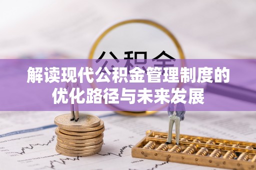 白云解读现代公积金管理制度的优化路径与未来发展