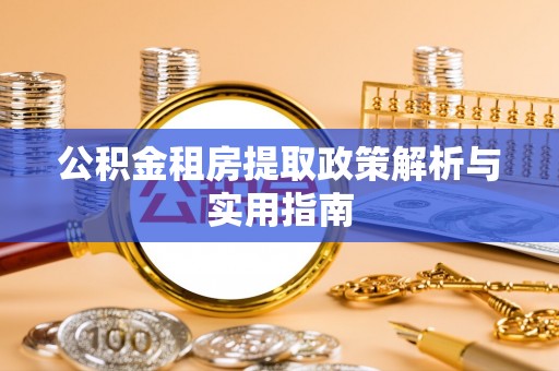 白云公积金租房提取政策解析与实用指南