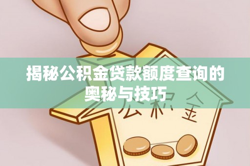 白云揭秘公积金贷款额度查询的奥秘与技巧