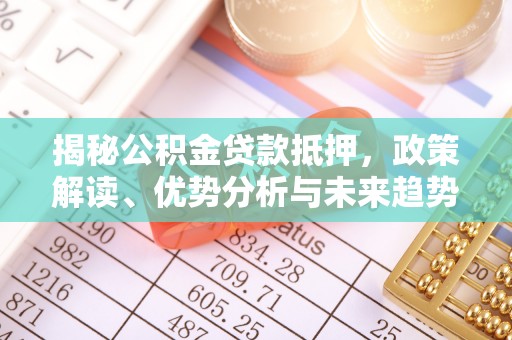 白云揭秘公积金贷款抵押，政策解读、优势分析与未来趋势