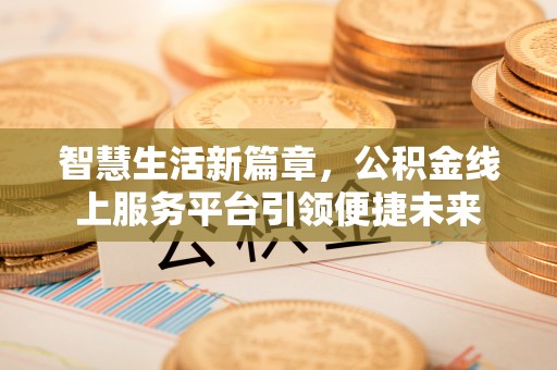 白云智慧生活新篇章，公积金线上服务平台引领便捷未来