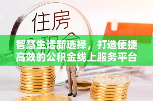 白云智慧生活新选择，打造便捷高效的公积金线上服务平台