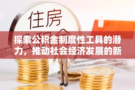 白云探索公积金制度性工具的潜力，推动社会经济发展的新引擎
