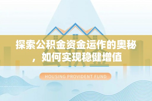 白云探索公积金资金运作的奥秘，如何实现稳健增值