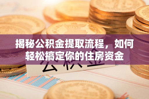 白云揭秘公积金提取流程，如何轻松搞定你的住房资金
