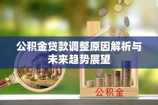 白云公积金贷款调整原因解析与未来趋势展望