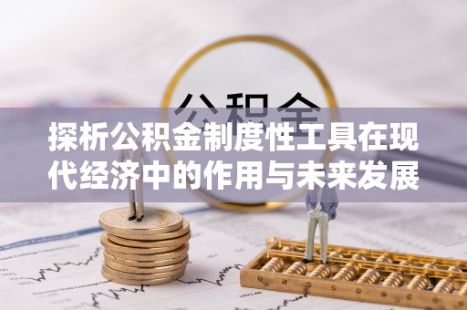白云探析公积金制度性工具在现代经济中的作用与未来发展趋势