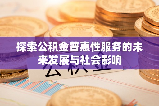 白云探索公积金普惠性服务的未来发展与社会影响