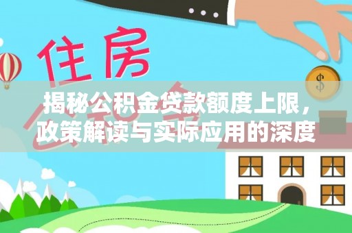 白云揭秘公积金贷款额度上限，政策解读与实际应用的深度分析