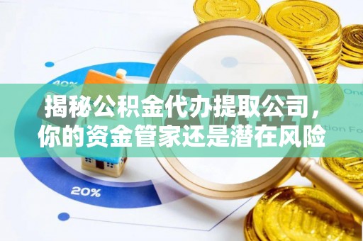 白云揭秘公积金代办提取公司，你的资金管家还是潜在风险？