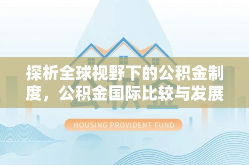 白云探析全球视野下的公积金制度，公积金国际比较与发展趋势