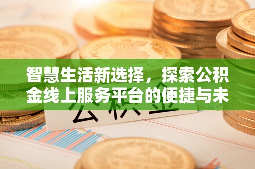 白云智慧生活新选择，探索公积金线上服务平台的便捷与未来