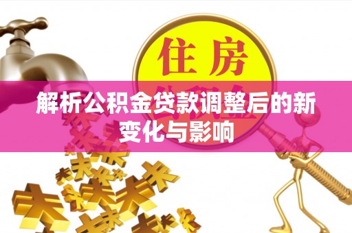 白云解析公积金贷款调整后的新变化与影响