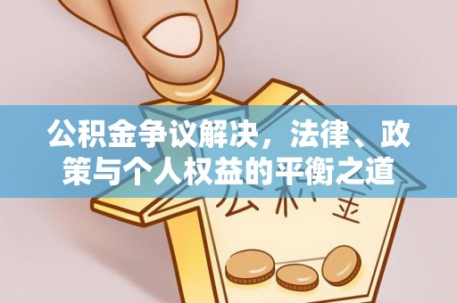 白云公积金争议解决，法律、政策与个人权益的平衡之道