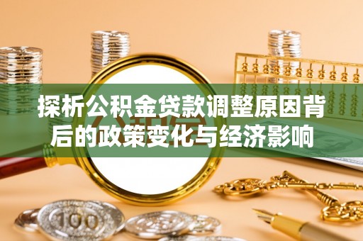 白云探析公积金贷款调整原因背后的政策变化与经济影响