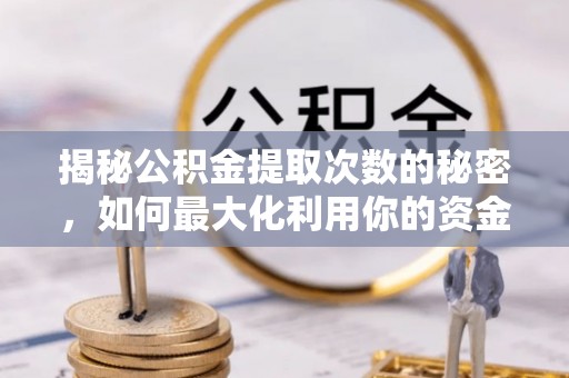 白云揭秘公积金提取次数的秘密，如何最大化利用你的资金