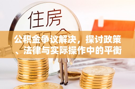 白云公积金争议解决，探讨政策、法律与实际操作中的平衡之道