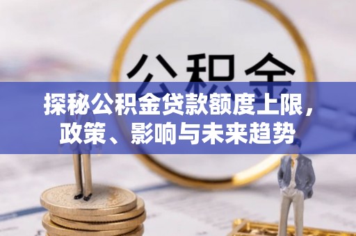 白云探秘公积金贷款额度上限，政策、影响与未来趋势